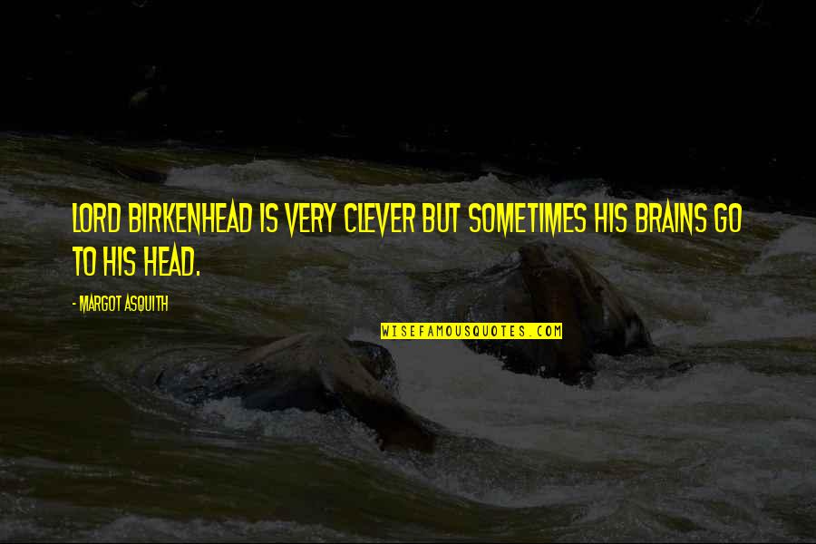 Margot Asquith Quotes By Margot Asquith: Lord Birkenhead is very clever but sometimes his