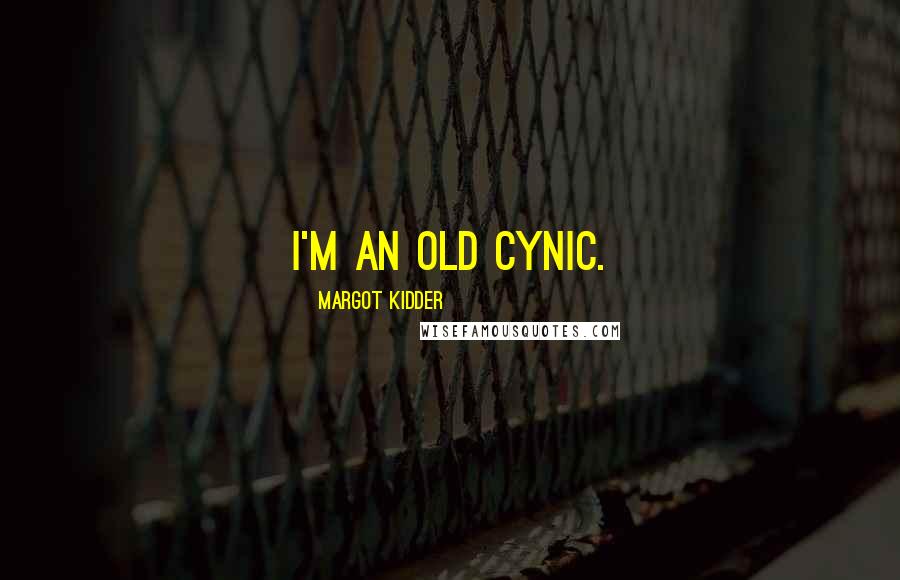 Margot Kidder quotes: I'm an old cynic.