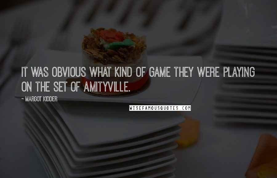 Margot Kidder quotes: It was obvious what kind of game they were playing on the set of Amityville.