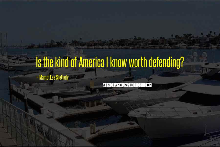 Margot Lee Shetterly quotes: Is the kind of America I know worth defending?