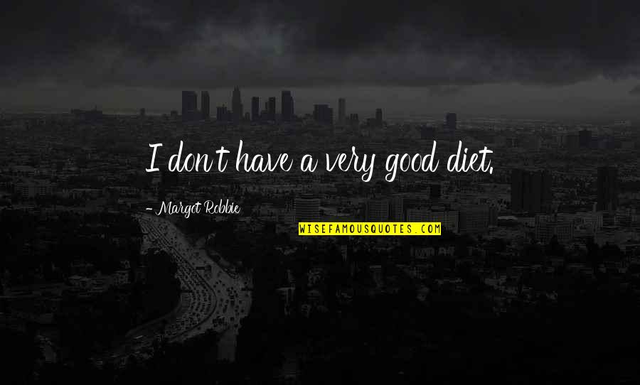 Margot Robbie Best Quotes By Margot Robbie: I don't have a very good diet.