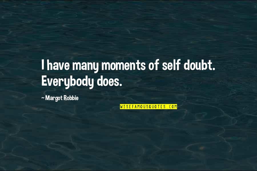 Margot Robbie Best Quotes By Margot Robbie: I have many moments of self doubt. Everybody