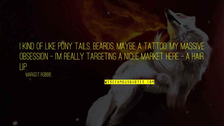 Margot Robbie Quotes By Margot Robbie: I kind of like pony tails, beards, maybe