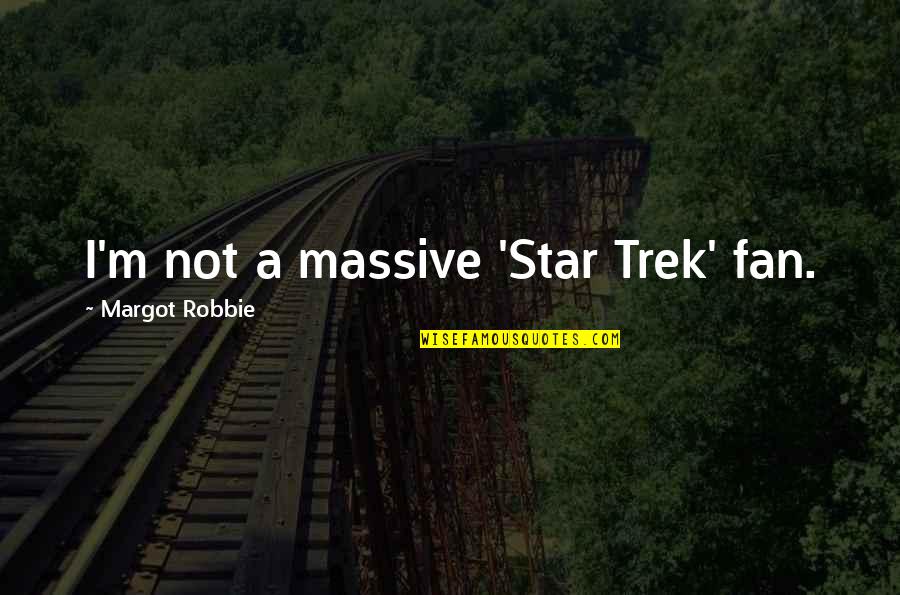Margot Robbie Quotes By Margot Robbie: I'm not a massive 'Star Trek' fan.