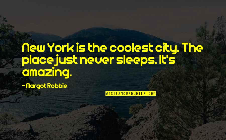 Margot Robbie Quotes By Margot Robbie: New York is the coolest city. The place