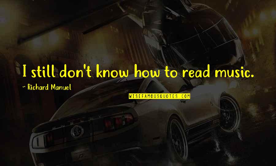 Margoth Carrasquilla Quotes By Richard Manuel: I still don't know how to read music. Margoth Carrasquilla Quotes By Richard Manuel: I still don't know how to read music.