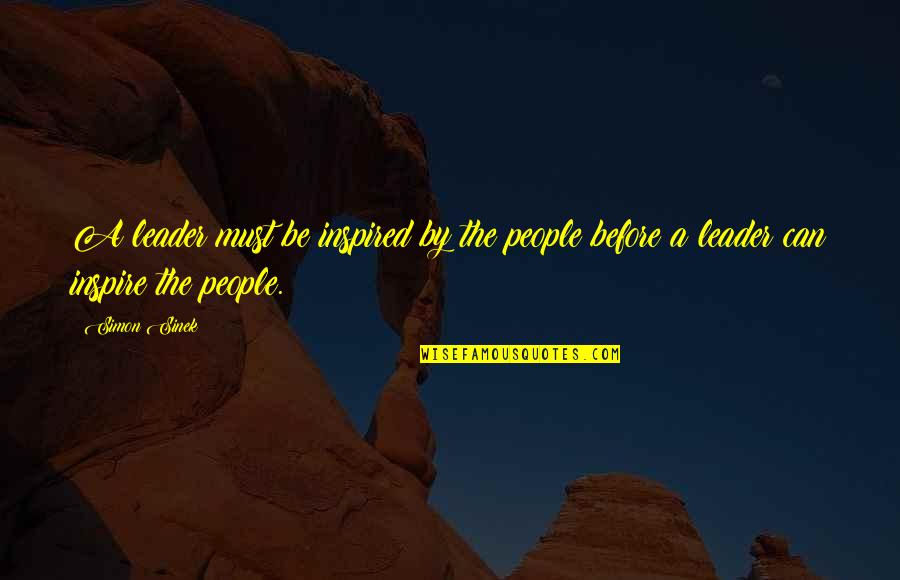 Margoth Pavlovich Quotes By Simon Sinek: A leader must be inspired by the people