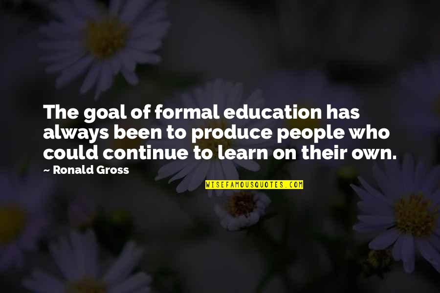 Margots Pond Quotes By Ronald Gross: The goal of formal education has always been