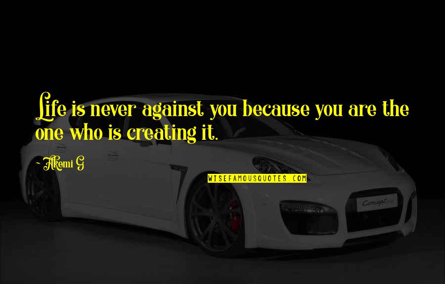 Margravine Management Quotes By Akemi G: Life is never against you because you are
