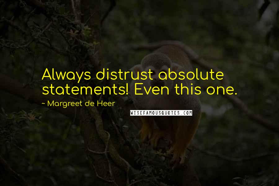 Margreet De Heer quotes: Always distrust absolute statements! Even this one.