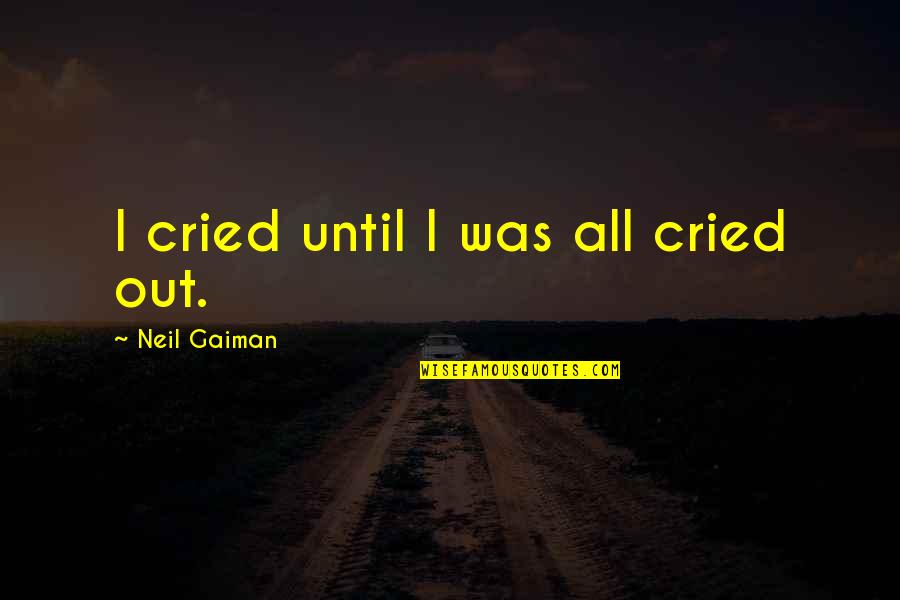 Margreet Kolvoort Quotes By Neil Gaiman: I cried until I was all cried out. Margreet Kolvoort Quotes By Neil Gaiman: I cried until I was all cried out.