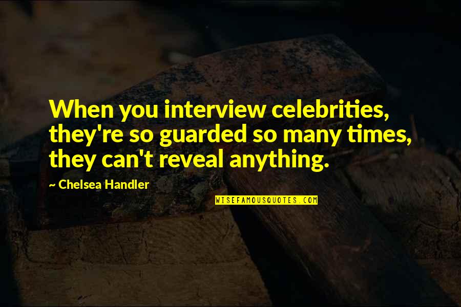 Margreiter Construction Quotes By Chelsea Handler: When you interview celebrities, they're so guarded so