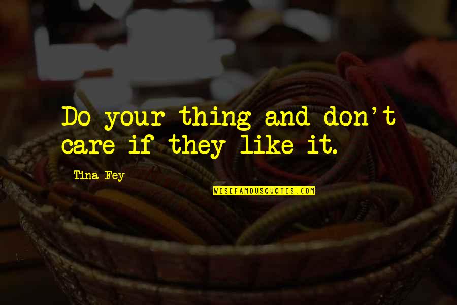 Margreth Branco Quotes By Tina Fey: Do your thing and don't care if they