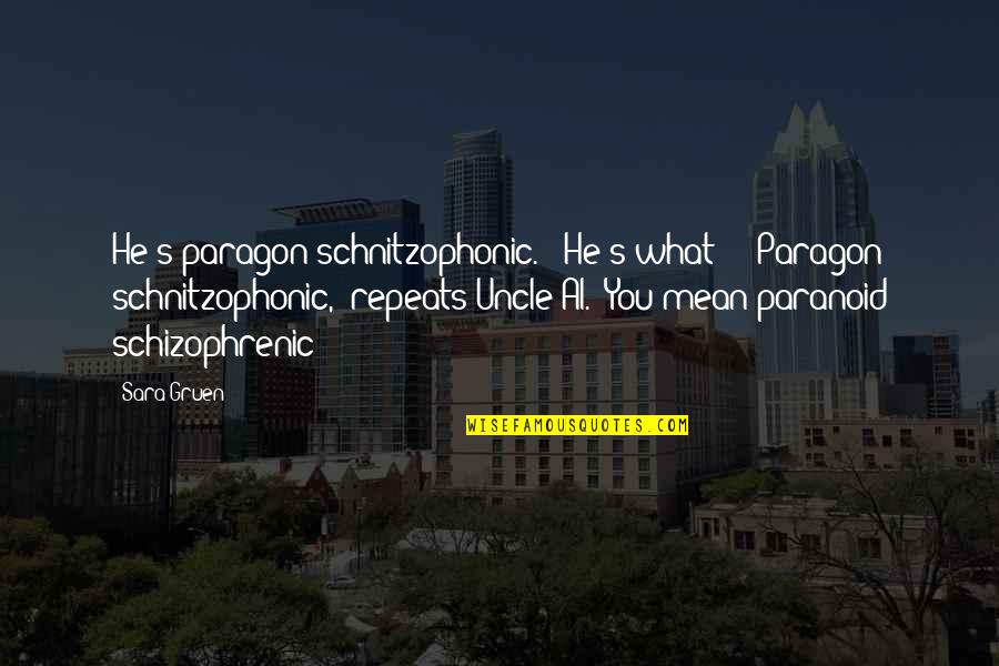 Margrethe Thatcher Quotes By Sara Gruen: He's paragon schnitzophonic." "He's what?!" "Paragon schnitzophonic," repeats Margrethe Thatcher Quotes By Sara Gruen: He's paragon schnitzophonic." "He's what?!" "Paragon schnitzophonic," repeats