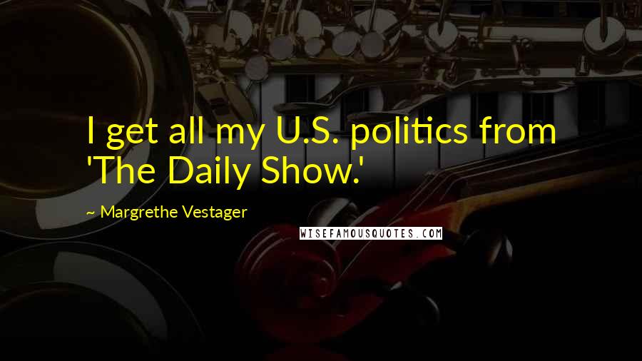 Margrethe Vestager quotes: I get all my U.S. politics from 'The Daily Show.'