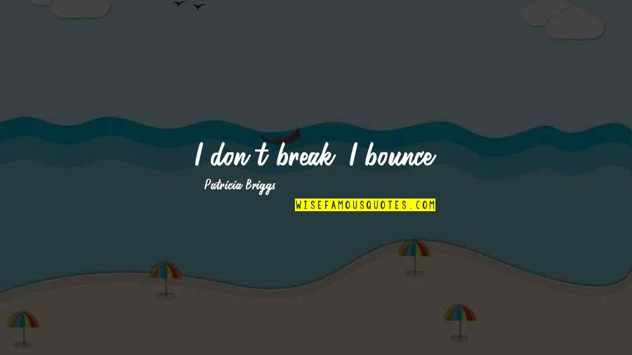 Margriet Bloem Quotes By Patricia Briggs: I don't break; I bounce.