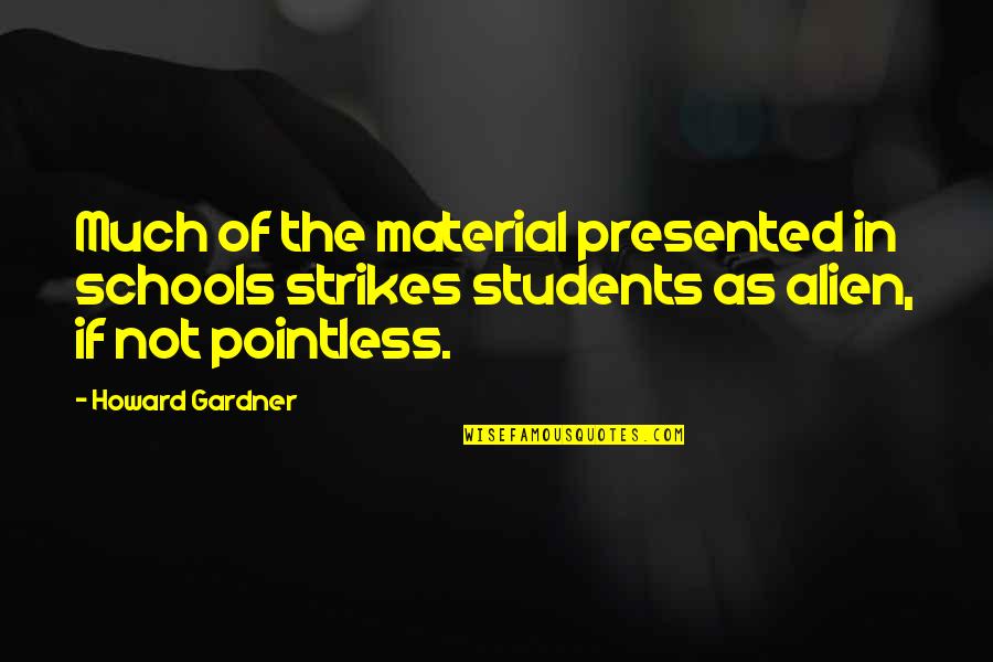 Margriet Van Quotes By Howard Gardner: Much of the material presented in schools strikes Margriet Van Quotes By Howard Gardner: Much of the material presented in schools strikes