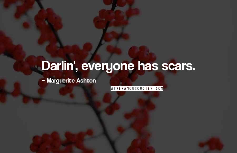 Marguerite Ashton quotes: Darlin', everyone has scars.