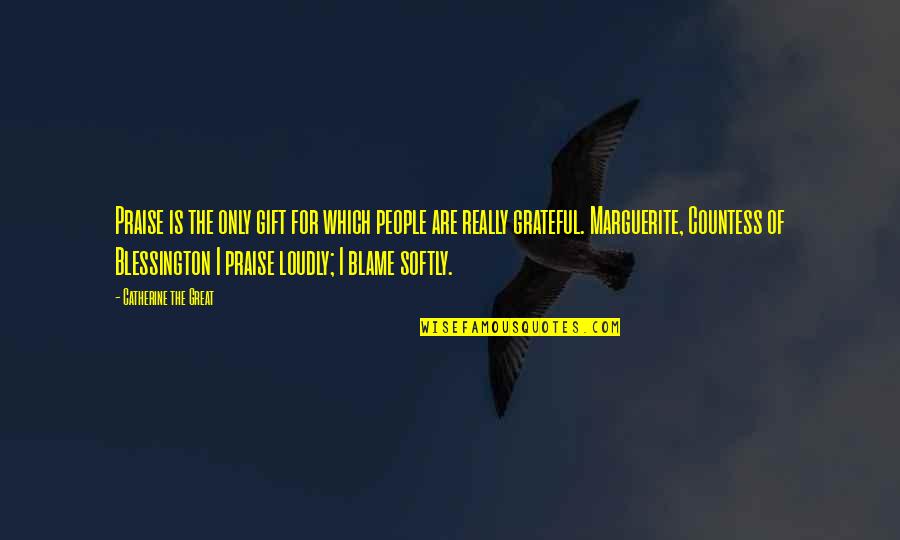 Marguerite Blessington Quotes By Catherine The Great: Praise is the only gift for which people