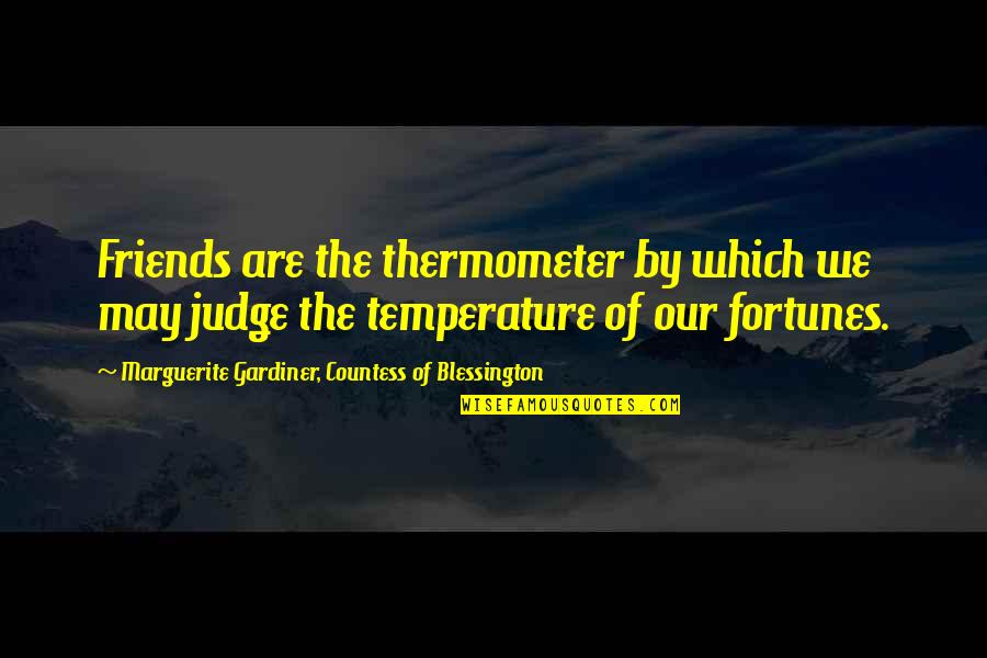 Marguerite Blessington Quotes By Marguerite Gardiner, Countess Of Blessington: Friends are the thermometer by which we may