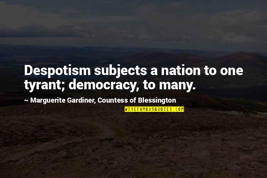 Marguerite Blessington Quotes By Marguerite Gardiner, Countess Of Blessington: Despotism subjects a nation to one tyrant; democracy,