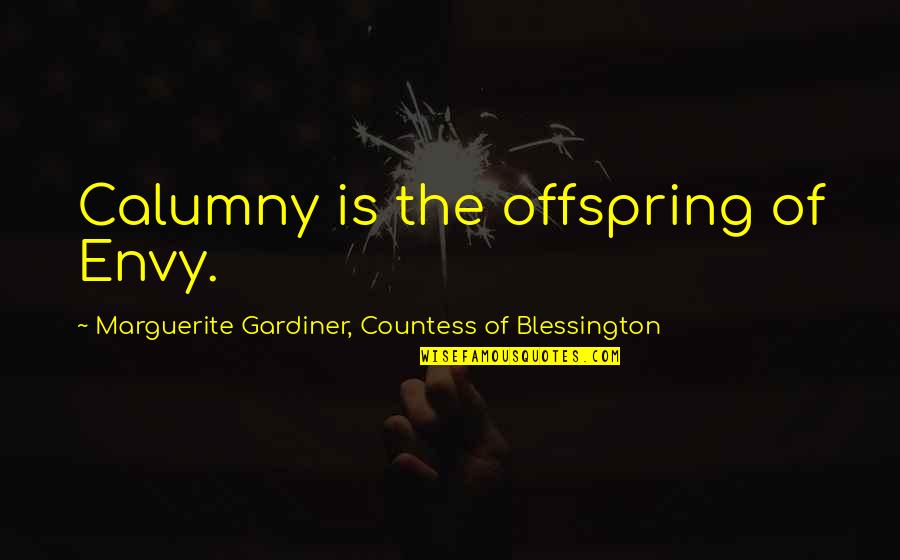 Marguerite Blessington Quotes By Marguerite Gardiner, Countess Of Blessington: Calumny is the offspring of Envy.