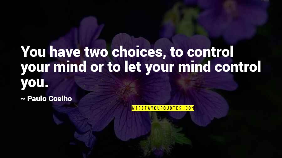 Marguerite Bourgeoys Quotes By Paulo Coelho: You have two choices, to control your mind