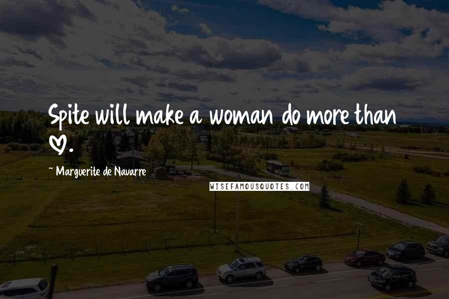 Marguerite De Navarre quotes: Spite will make a woman do more than love.