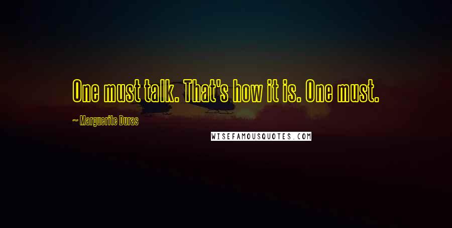 Marguerite Duras quotes: One must talk. That's how it is. One must.