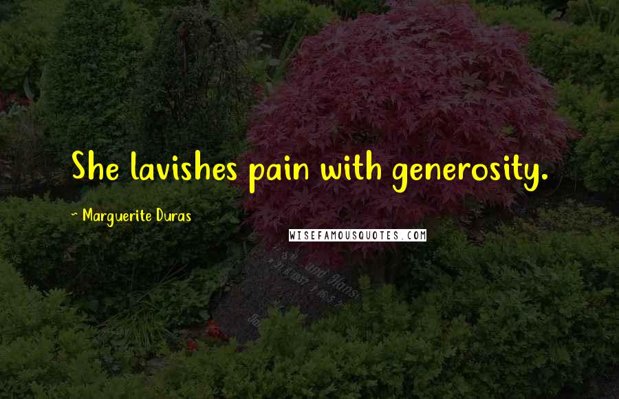 Marguerite Duras quotes: She lavishes pain with generosity.