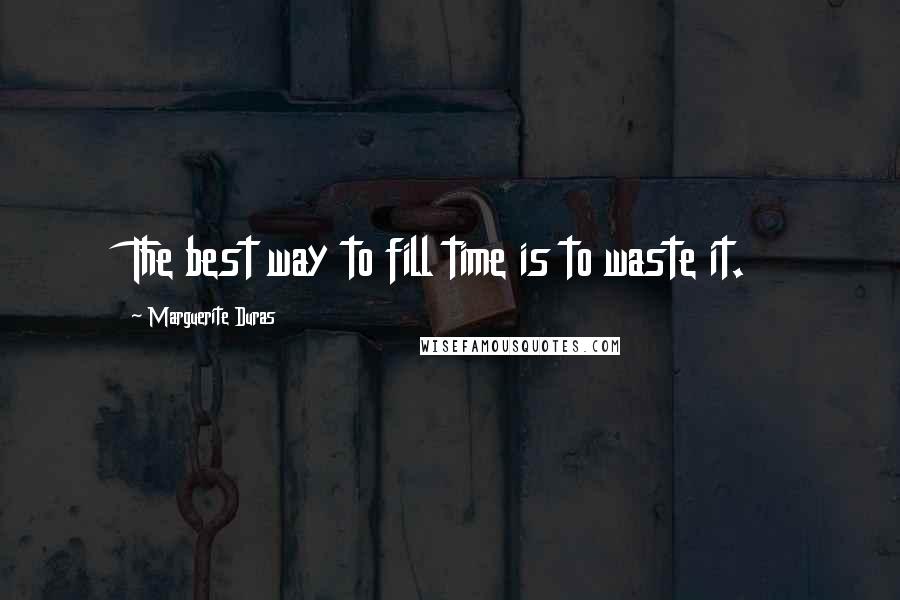 Marguerite Duras quotes: The best way to fill time is to waste it.