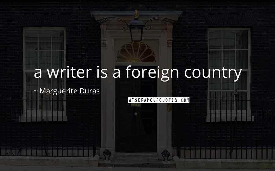 Marguerite Duras quotes: a writer is a foreign country