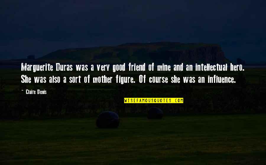 Marguerite Duras Quotes By Claire Denis: Marguerite Duras was a very good friend of