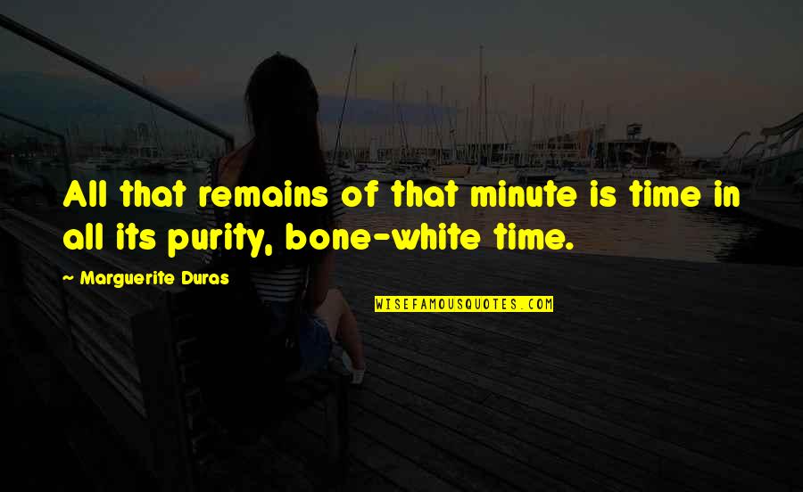 Marguerite Duras Quotes By Marguerite Duras: All that remains of that minute is time