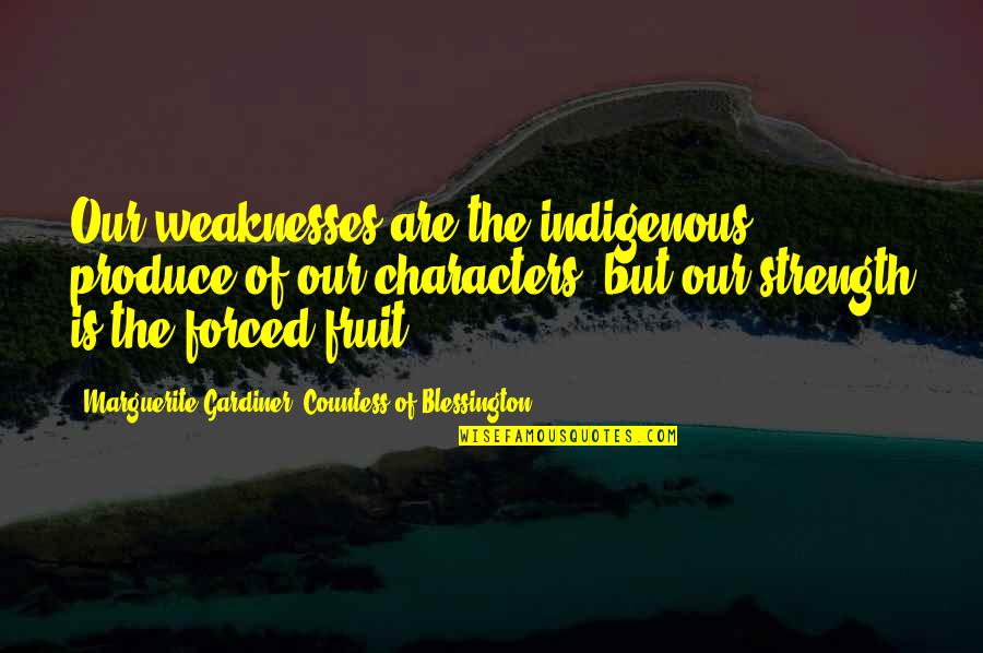 Marguerite Gardiner Blessington Quotes By Marguerite Gardiner, Countess Of Blessington: Our weaknesses are the indigenous produce of our