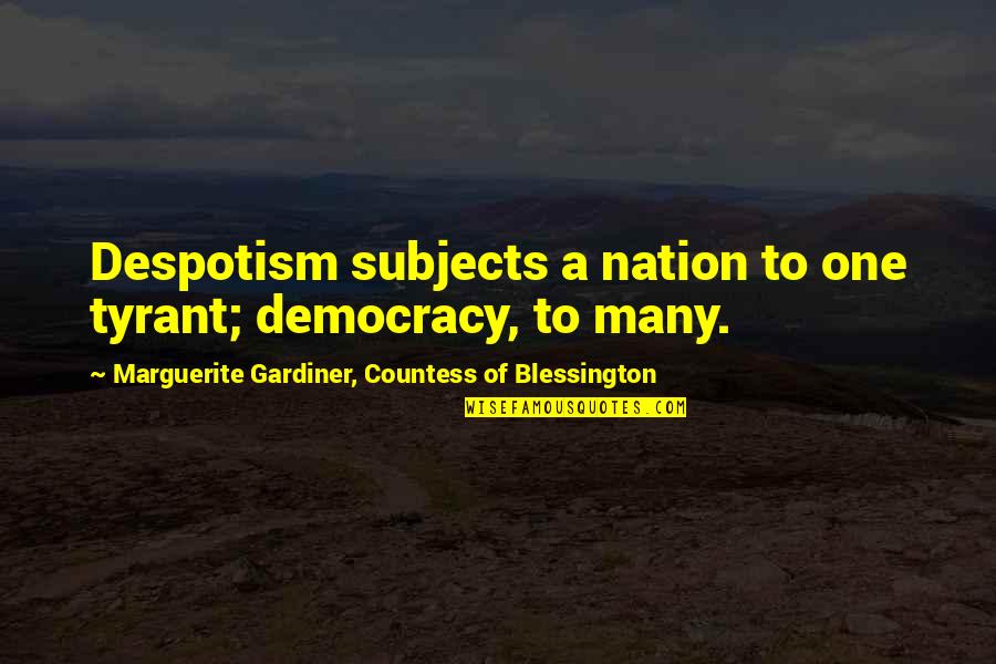 Marguerite Gardiner Blessington Quotes By Marguerite Gardiner, Countess Of Blessington: Despotism subjects a nation to one tyrant; democracy,