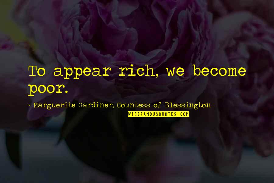 Marguerite Gardiner Blessington Quotes By Marguerite Gardiner, Countess Of Blessington: To appear rich, we become poor.