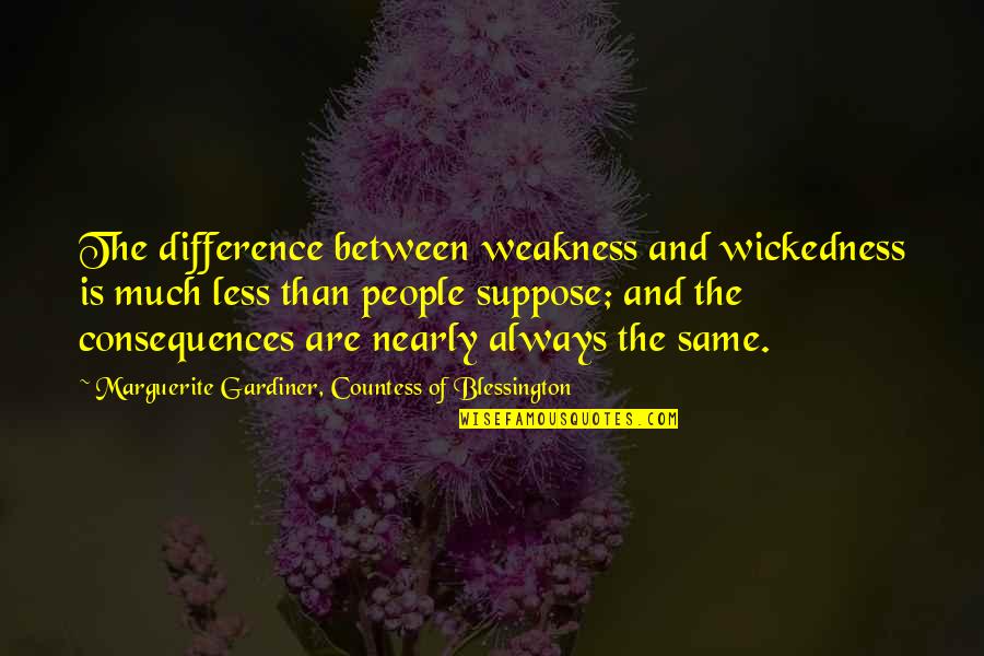 Marguerite Gardiner Blessington Quotes By Marguerite Gardiner, Countess Of Blessington: The difference between weakness and wickedness is much