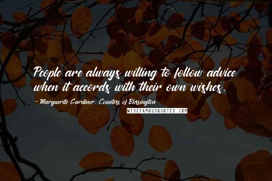 Marguerite Gardiner, Countess Of Blessington quotes: People are always willing to follow advice when it accords with their own wishes.