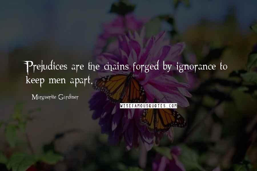 Marguerite Gardiner quotes: Prejudices are the chains forged by ignorance to keep men apart.