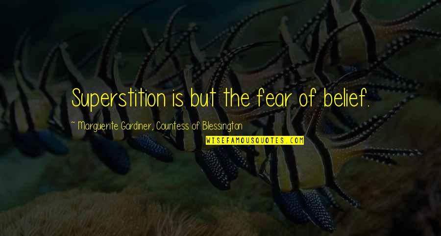 Marguerite Gardiner Quotes By Marguerite Gardiner, Countess Of Blessington: Superstition is but the fear of belief.
