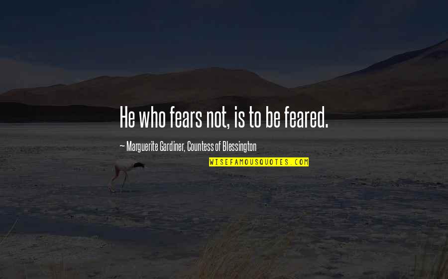 Marguerite Gardiner Quotes By Marguerite Gardiner, Countess Of Blessington: He who fears not, is to be feared.