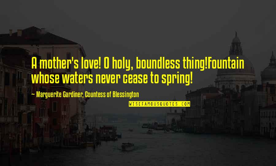 Marguerite Gardiner Quotes By Marguerite Gardiner, Countess Of Blessington: A mother's love! O holy, boundless thing!Fountain whose
