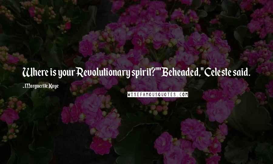 Marguerite Kaye quotes: Where is your Revolutionary spirit?""Beheaded," Celeste said.