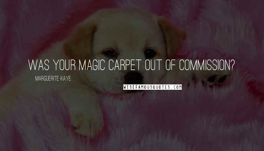 Marguerite Kaye quotes: Was your magic carpet out of commission?