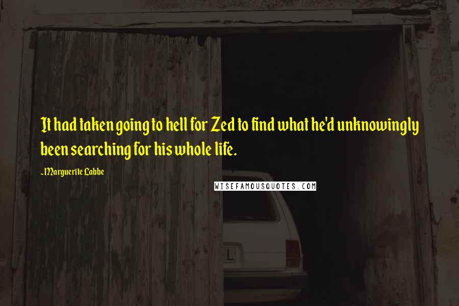 Marguerite Labbe quotes: It had taken going to hell for Zed to find what he'd unknowingly been searching for his whole life.