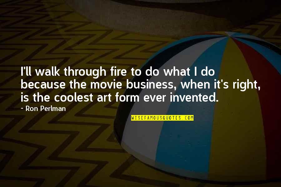 Marguerite Marie Alacoque Quotes By Ron Perlman: I'll walk through fire to do what I