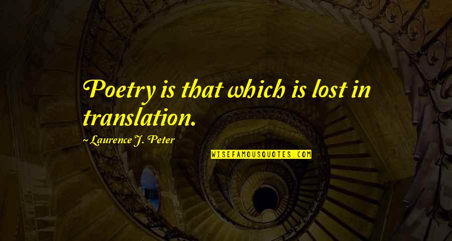 Marguerite Perey Quotes By Laurence J. Peter: Poetry is that which is lost in translation.