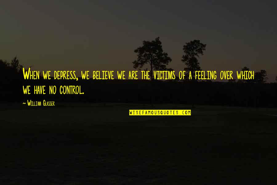 Marguerite Perrin Quotes By William Glasser: When we depress, we believe we are the Marguerite Perrin Quotes By William Glasser: When we depress, we believe we are the
