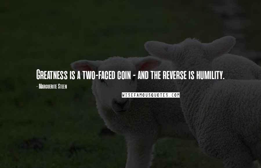 Marguerite Steen quotes: Greatness is a two-faced coin - and the reverse is humility.